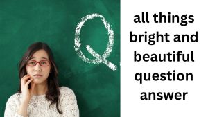 all things bright and beautiful question answer